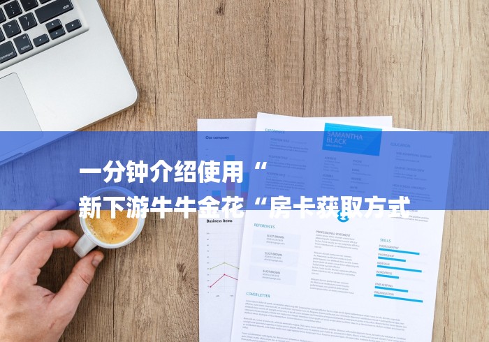 一分钟介绍使用“
新下游牛牛金花“房卡获取方式 一分钟介绍使用“
新下游牛牛金花“房卡获取方式