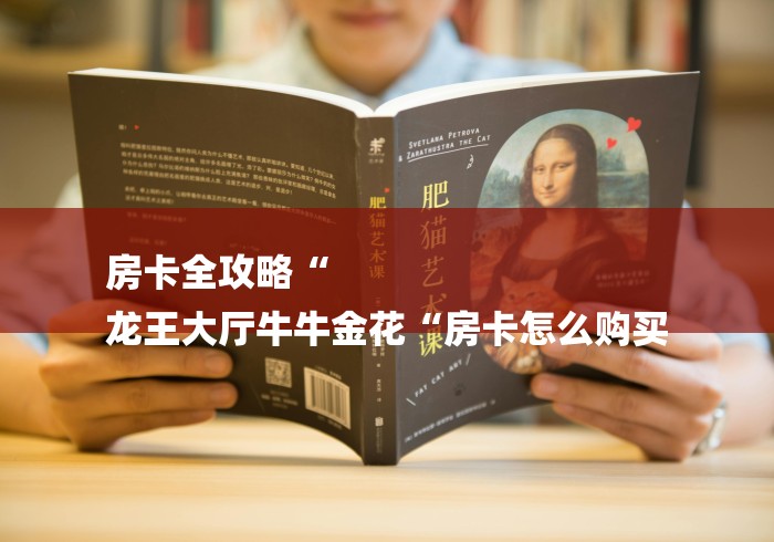 房卡全攻略“
龙王大厅牛牛金花“房卡怎么购买