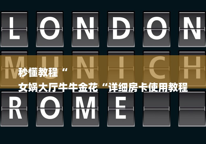 秒懂教程“
女娲大厅牛牛金花“详细房卡使用教程 秒懂教程“
女娲大厅牛牛金花“详细房卡使用教程