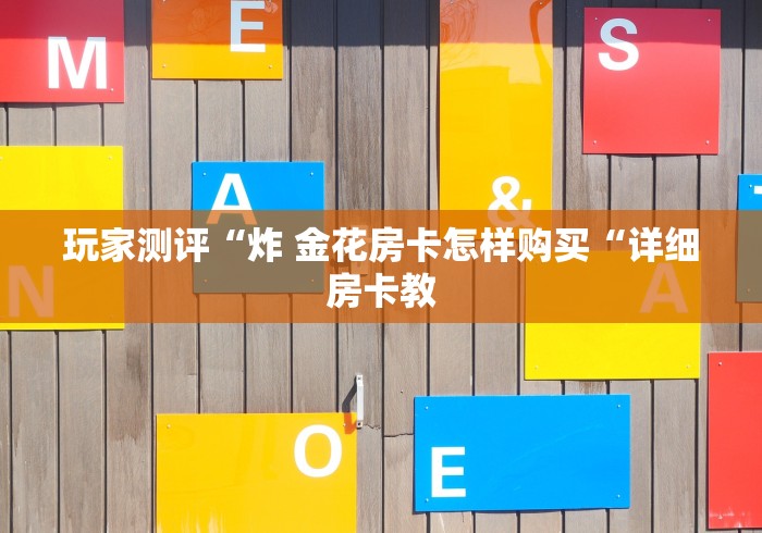 玩家测评“炸 金花房卡怎样购买“详细房卡教
