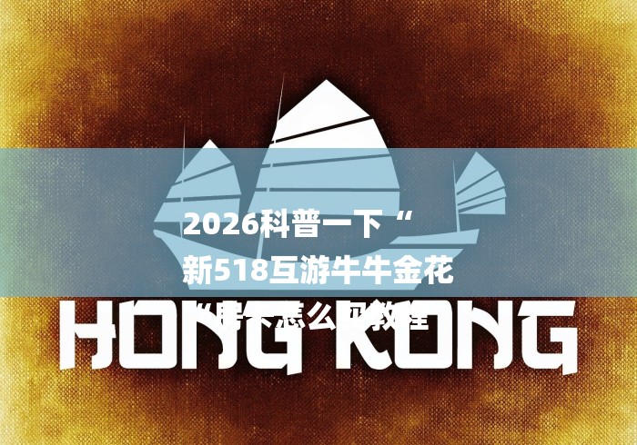 2026科普一下“
新518互游牛牛金花
“房卡怎么买教程