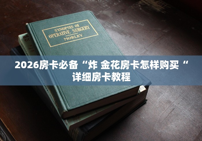 2026房卡必备“炸 金花房卡怎样购买“详细房卡教程