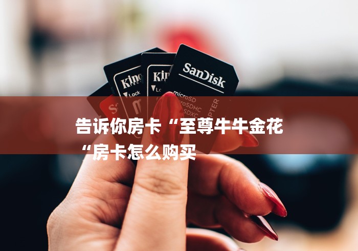 告诉你房卡“至尊牛牛金花
“房卡怎么购买 告诉你房卡“至尊牛牛金花
“房卡怎么购买