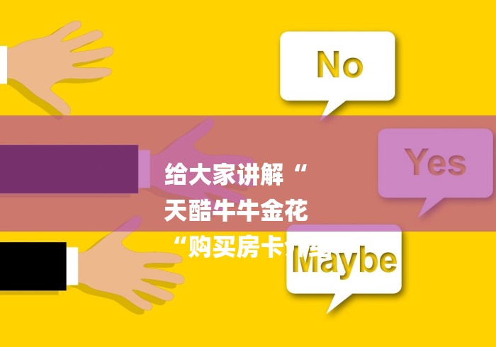 给大家讲解“
天酷牛牛金花
“购买房卡介绍 给大家讲解“
天酷牛牛金花
“购买房卡介绍