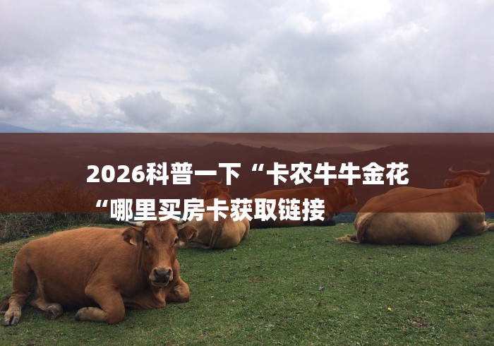 2026科普一下“卡农牛牛金花
“哪里买房卡获取链接