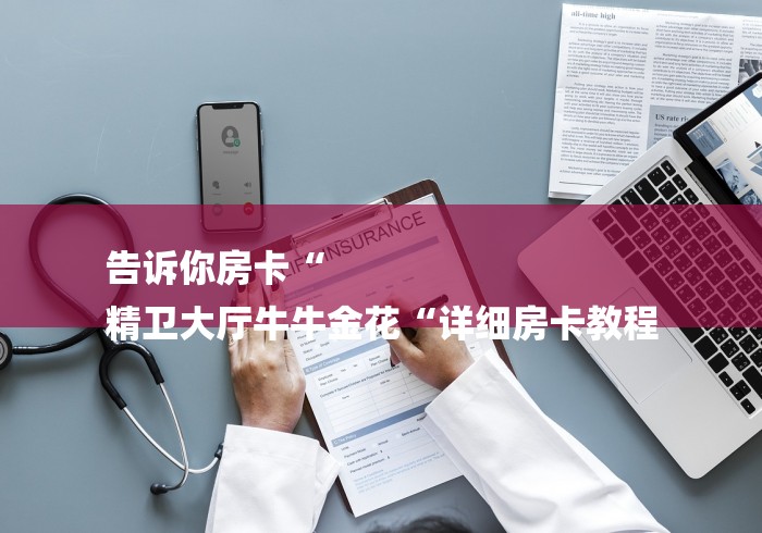 告诉你房卡“
精卫大厅牛牛金花“详细房卡教程