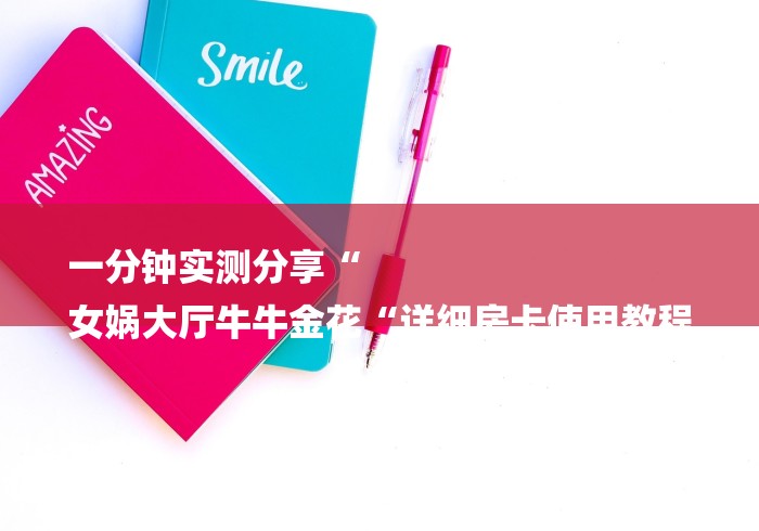 一分钟实测分享“
女娲大厅牛牛金花“详细房卡使用教程