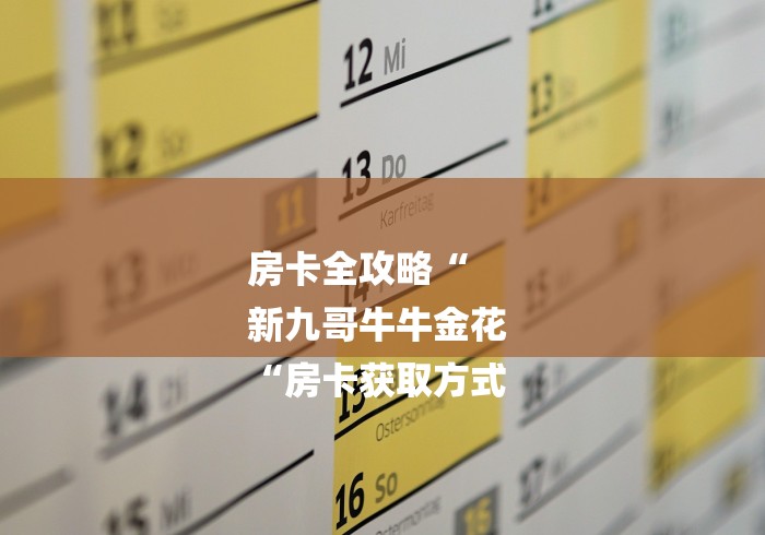 房卡全攻略“
新九哥牛牛金花
“房卡获取方式 
