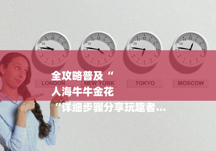 全攻略普及“
人海牛牛金花
“详细步骤分享玩趣者... 全攻略普及“
人海牛牛金花
“详细步骤分享玩趣者...