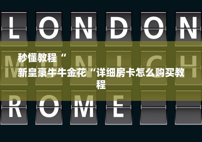 秒懂教程“
新皇豪牛牛金花“详细房卡怎么购买教程 秒懂教程“
新皇豪牛牛金花“详细房卡怎么购买教程