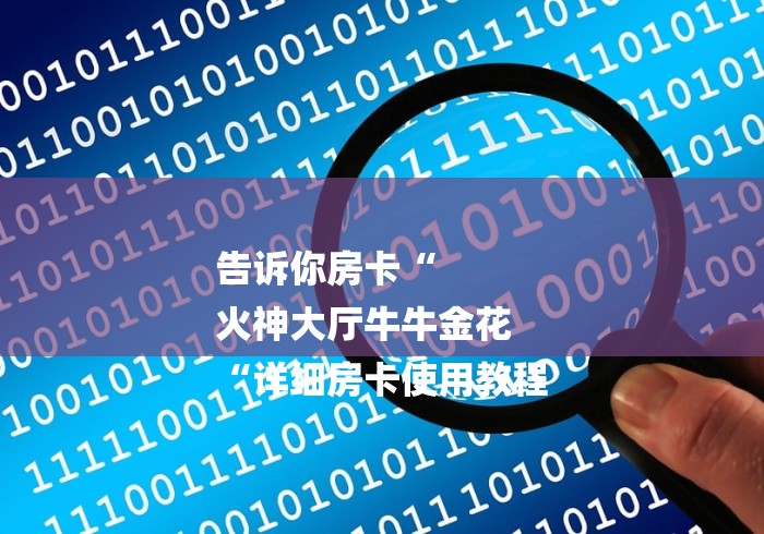 告诉你房卡“
火神大厅牛牛金花
“详细房卡使用教程 告诉你房卡“
火神大厅牛牛金花
“详细房卡使用教程