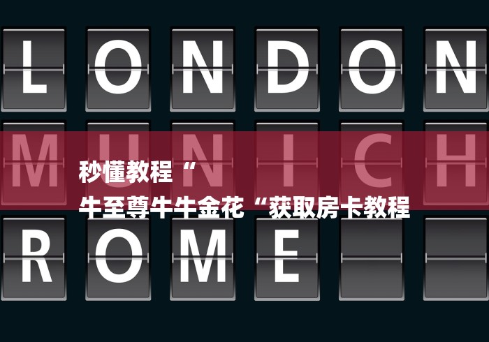 秒懂教程“
牛至尊牛牛金花“获取房卡教程