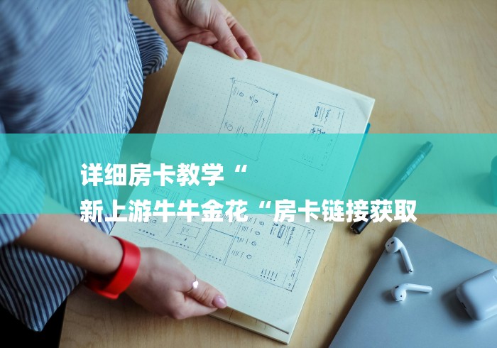 详细房卡教学“
新上游牛牛金花“房卡链接获取 详细房卡教学“
新上游牛牛金花“房卡链接获取