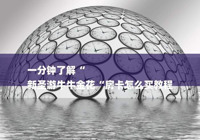 一分钟了解“
新圣游牛牛金花“房卡怎么买教程