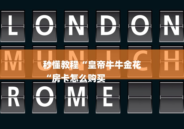 秒懂教程“皇帝牛牛金花
“房卡怎么购买