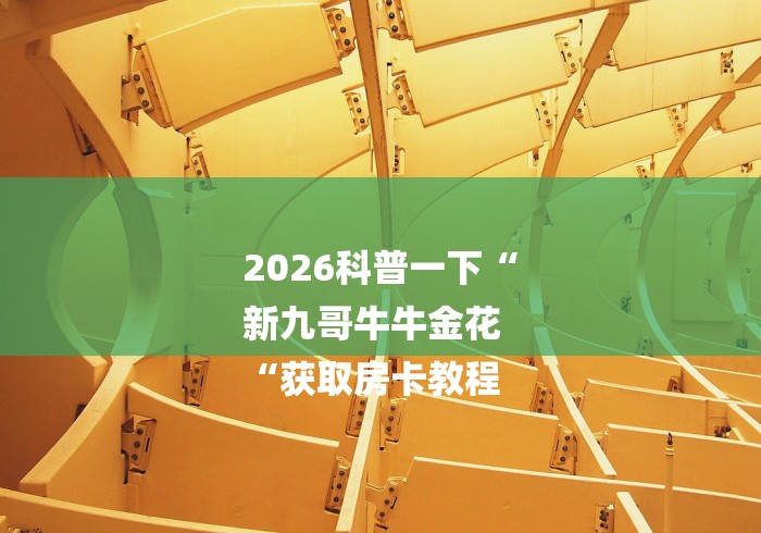 2026科普一下“
新九哥牛牛金花
“获取房卡教程 2026科普一下“
新九哥牛牛金花
“获取房卡教程