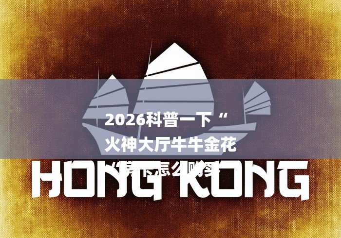 2026科普一下“
火神大厅牛牛金花
“房卡怎么购买 2026科普一下“
火神大厅牛牛金花
“房卡怎么购买