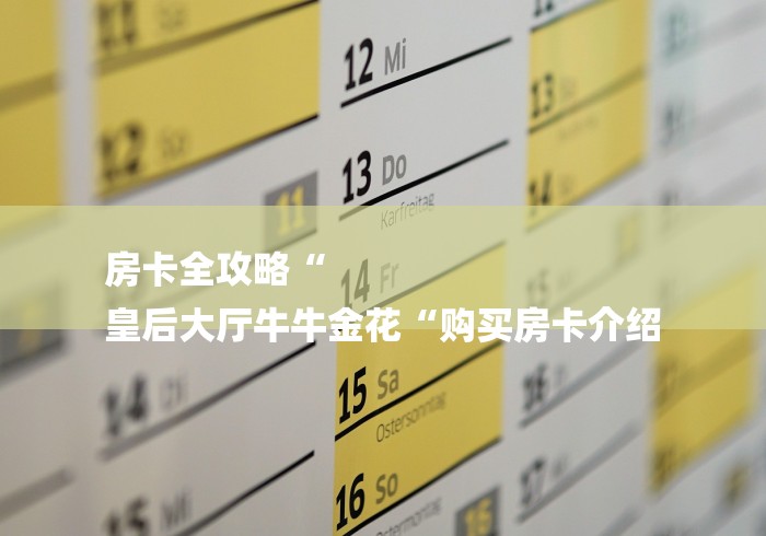 房卡全攻略“
皇后大厅牛牛金花“购买房卡介绍