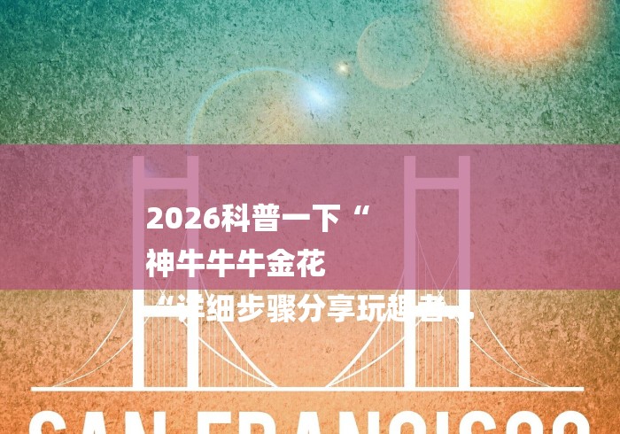 2026科普一下“
神牛牛牛金花
“详细步骤分享玩趣者... 2026科普一下“
神牛牛牛金花
“详细步骤分享玩趣者...