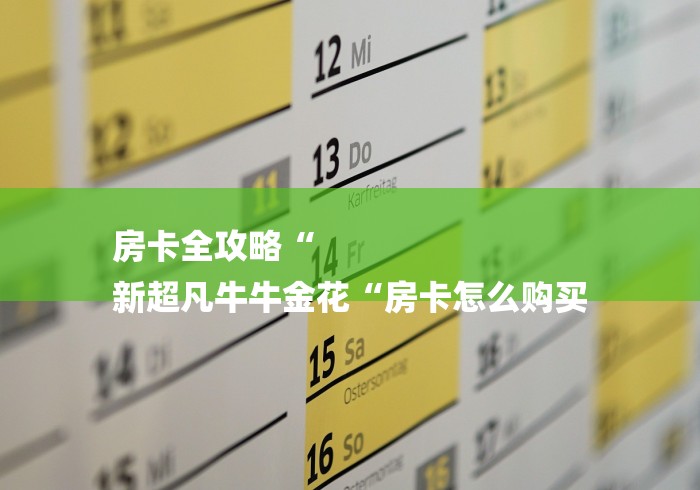 房卡全攻略“
新超凡牛牛金花“房卡怎么购买 房卡全攻略“
新超凡牛牛金花“房卡怎么购买