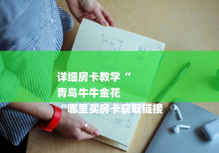 详细房卡教学“
青鸟牛牛金花
“哪里买房卡获取链接 详细房卡教学“
青鸟牛牛金花
“哪里买房卡获取链接