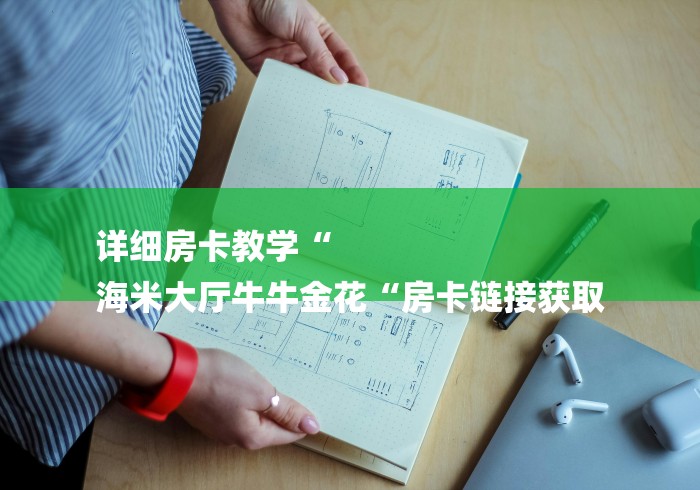 详细房卡教学“
海米大厅牛牛金花“房卡链接获取 详细房卡教学“
海米大厅牛牛金花“房卡链接获取