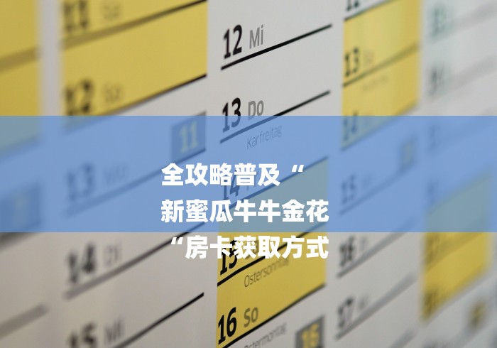 全攻略普及“
新蜜瓜牛牛金花
“房卡获取方式 全攻略普及“
新蜜瓜牛牛金花
“房卡获取方式