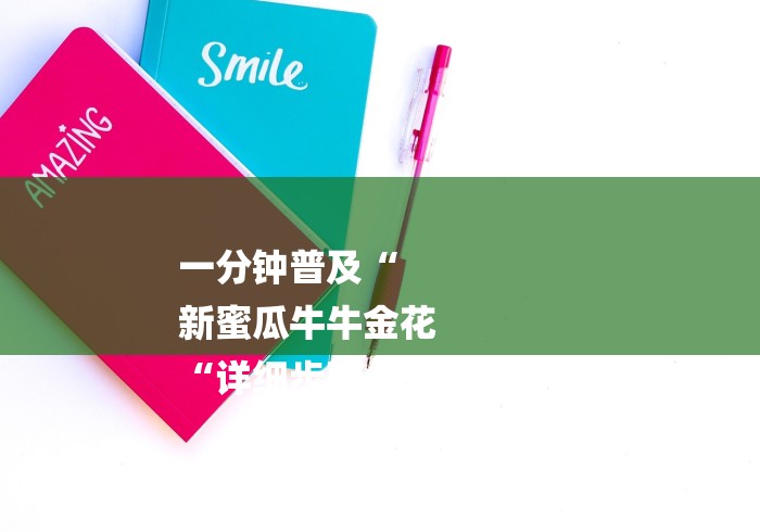 一分钟普及“
新蜜瓜牛牛金花
“详细步骤分享玩趣者... 一分钟普及“
新蜜瓜牛牛金花
“详细步骤分享玩趣者...