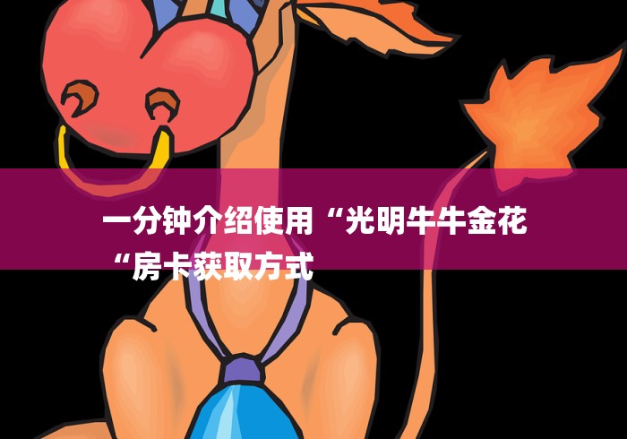 一分钟介绍使用“光明牛牛金花
“房卡获取方式 