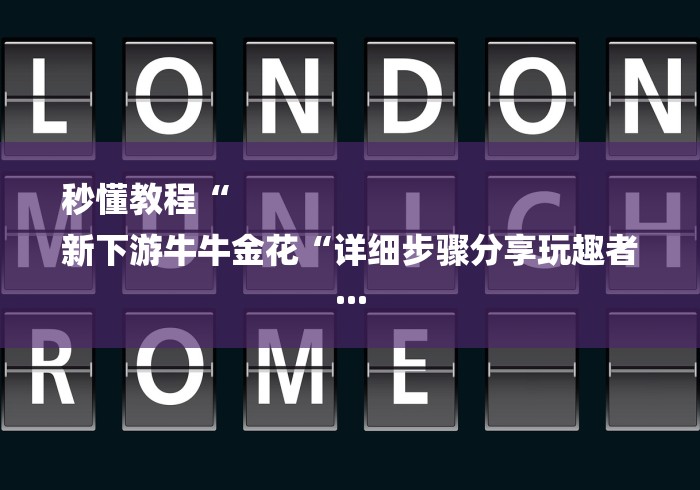 秒懂教程“
新下游牛牛金花“详细步骤分享玩趣者...