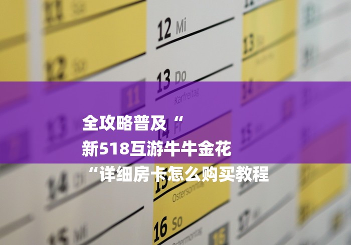 全攻略普及“
新518互游牛牛金花
“详细房卡怎么购买教程 全攻略普及“
新518互游牛牛金花
“详细房卡怎么购买教程