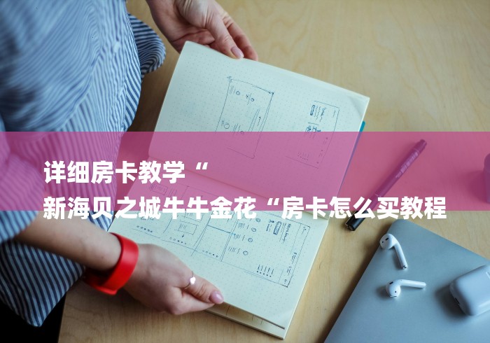 详细房卡教学“
新海贝之城牛牛金花“房卡怎么买教程