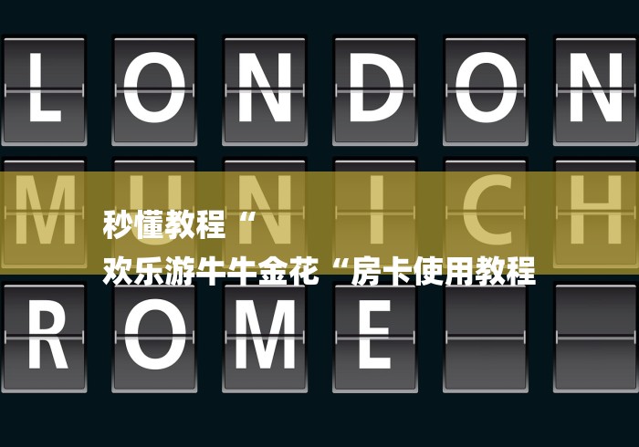 秒懂教程“
欢乐游牛牛金花“房卡使用教程 秒懂教程“
欢乐游牛牛金花“房卡使用教程