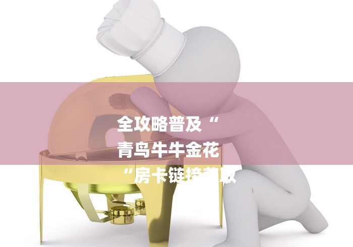 全攻略普及“
青鸟牛牛金花
“房卡链接获取