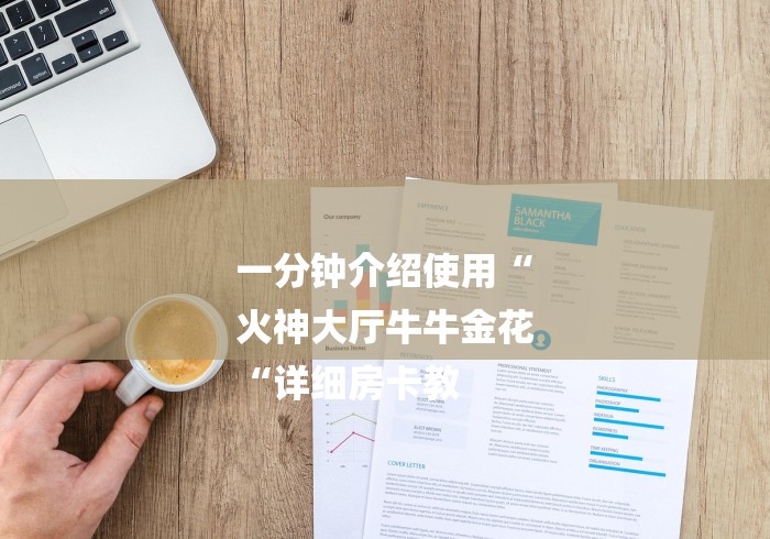 一分钟介绍使用“
火神大厅牛牛金花
“详细房卡教