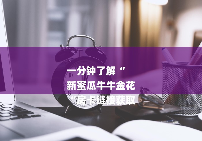一分钟了解“
新蜜瓜牛牛金花
“房卡链接获取 一分钟了解“
新蜜瓜牛牛金花
“房卡链接获取
