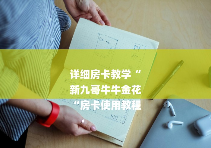 详细房卡教学“
新九哥牛牛金花
“房卡使用教程