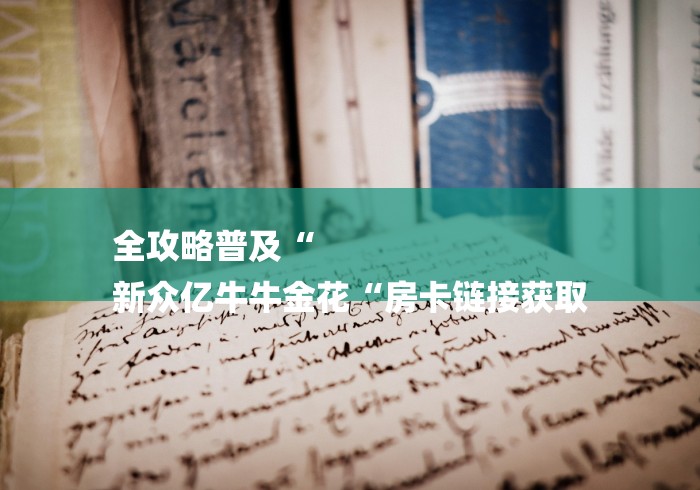 全攻略普及“
新众亿牛牛金花“房卡链接获取