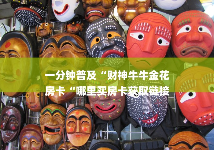 一分钟普及“财神牛牛金花
房卡“哪里买房卡获取链接 一分钟普及“财神牛牛金花
房卡“哪里买房卡获取链接