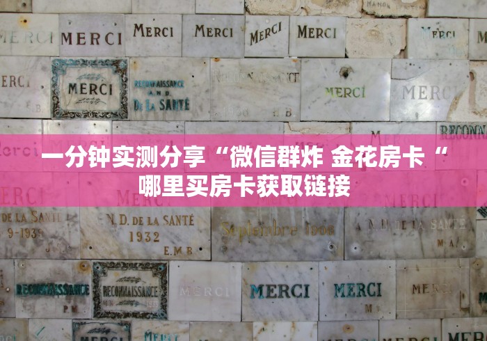 一分钟实测分享“微信群炸 金花房卡“哪里买房卡获取链接