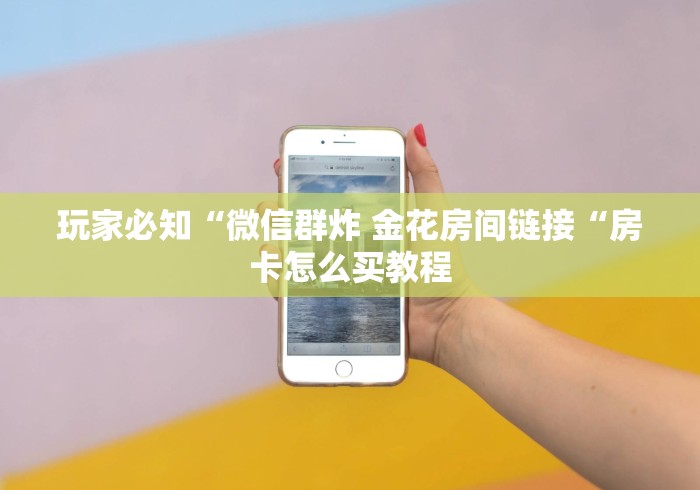 详细房卡教学“新九游牛牛金花
房卡“房卡怎么买教程 详细房卡教学“新九游牛牛金花
房卡“房卡怎么买教程