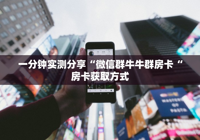 一分钟实测分享“微信群牛牛群房卡“房卡获取方式