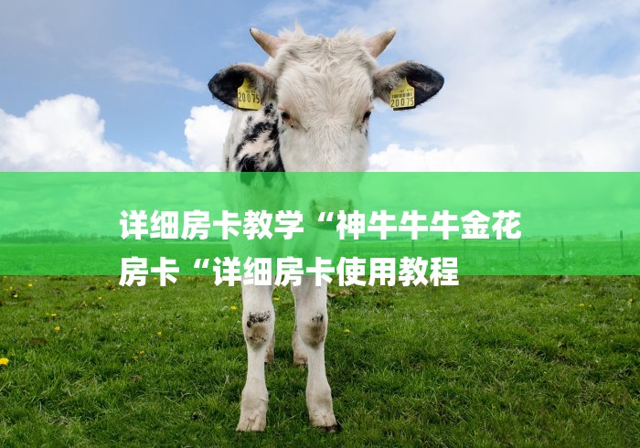 详细房卡教学“神牛牛牛金花
房卡“详细房卡使用教程