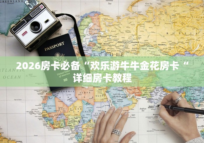 2026房卡必备“欢乐游牛牛金花房卡“详细房卡教程 2026房卡必备“欢乐游牛牛金花房卡“详细房卡教程