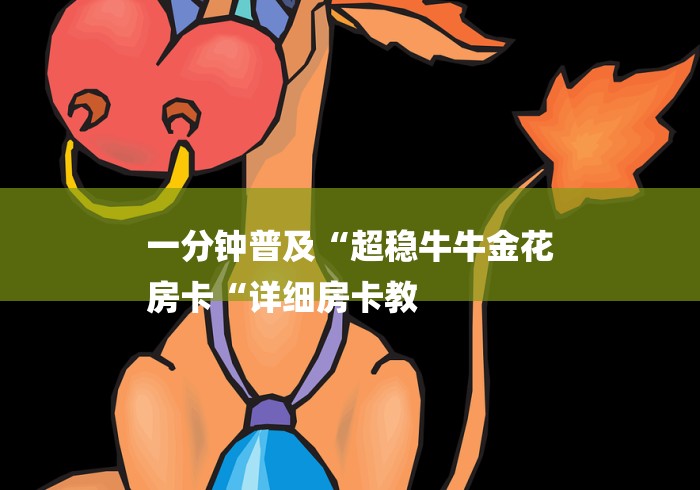 一分钟普及“超稳牛牛金花
房卡“详细房卡教