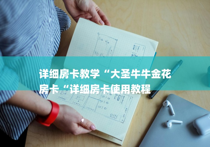 详细房卡教学“大圣牛牛金花
房卡“详细房卡使用教程