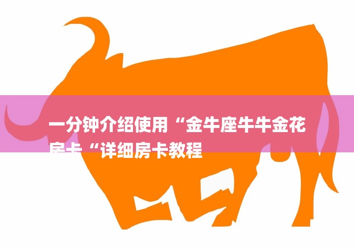 一分钟介绍使用“金牛座牛牛金花
房卡“详细房卡教程